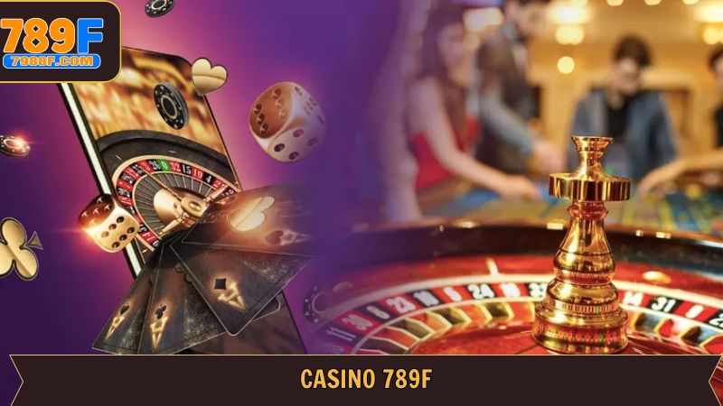 789F Casino – Thế Giới Sòng Bạc Cá Cược Đẳng Cấp & Uy Tín